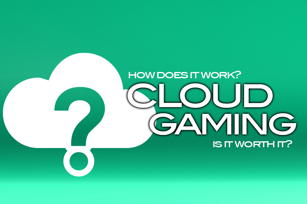Cloud Gaming – How does it work? Is it any good?